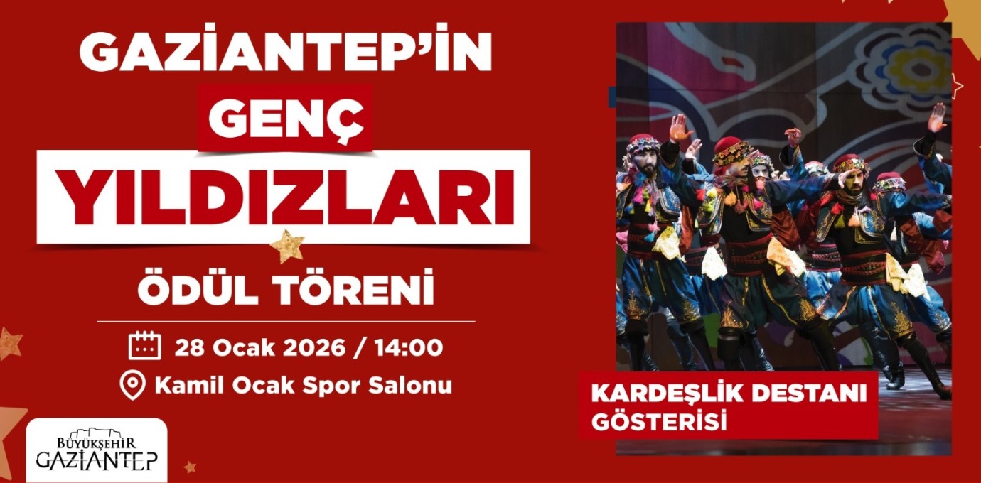GAZİANTEP’İN GENÇ YILDIZLARI ÖDÜL TÖRENİ VE KARDEŞLİK DESTANI GÖSTERİSİ 